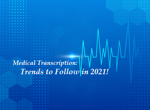 Medical Transcription: Trends to Follow in 2021!